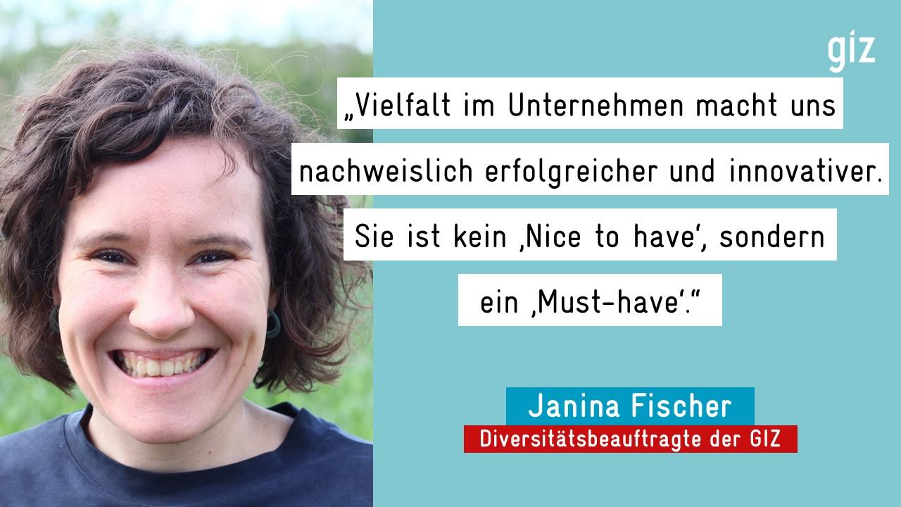 „Vielfalt im Unternehmen macht uns nachweislich erfolgreicher und innovativer. Sie ist kein Nice to have', sondern ein ‚Must-have'" - Janina Fischer, Diversitätsbeauftragte der GIZ