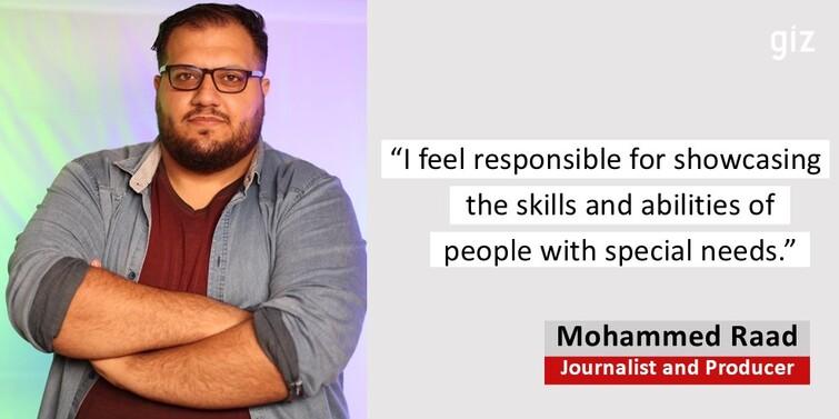 Portait of Journalist and Producer Mohammed Raad and quote stating "I feel responsible for showcasing the skills and abilities of people with special needs".