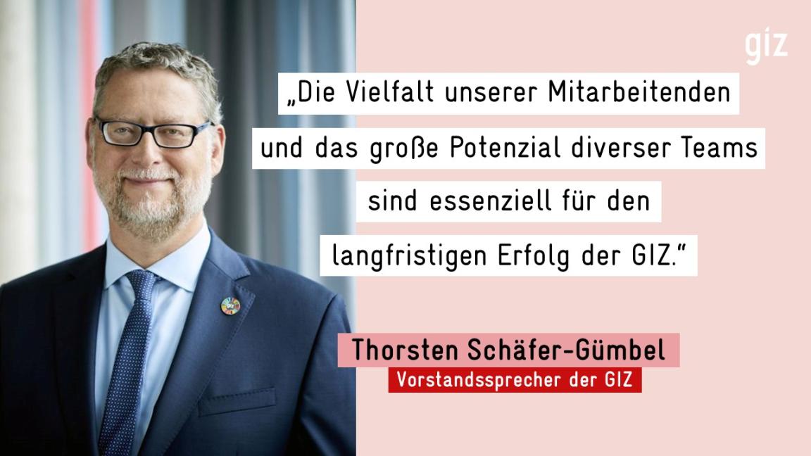 „Die Vielfalt unserer Mitarbeitenden und das große Potenzial diverser Teams sind essenziell für den langfristigen Erfolg der GIZ." - Thorsten Schäfer-Gümbel, Vorstandssprecher der GIZ